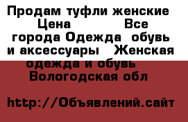 Продам туфли женские › Цена ­ 1 500 - Все города Одежда, обувь и аксессуары » Женская одежда и обувь   . Вологодская обл.